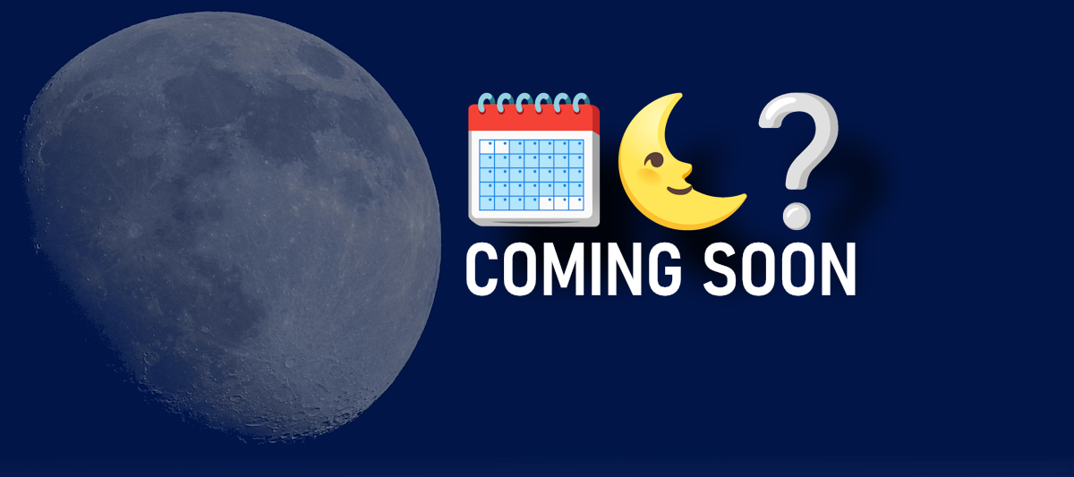 A full moon in the background. The emoji for "calendar, crescent moon, question mark". The words "Coming Soon".